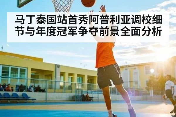 马丁泰国站首秀阿普利亚调校细节与年度冠军争夺前景全面分析